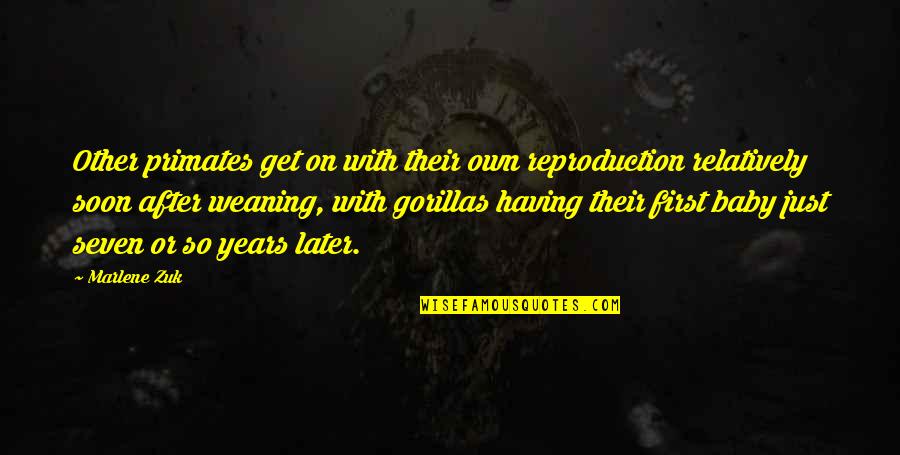 Having Your Baby Quotes By Marlene Zuk: Other primates get on with their own reproduction