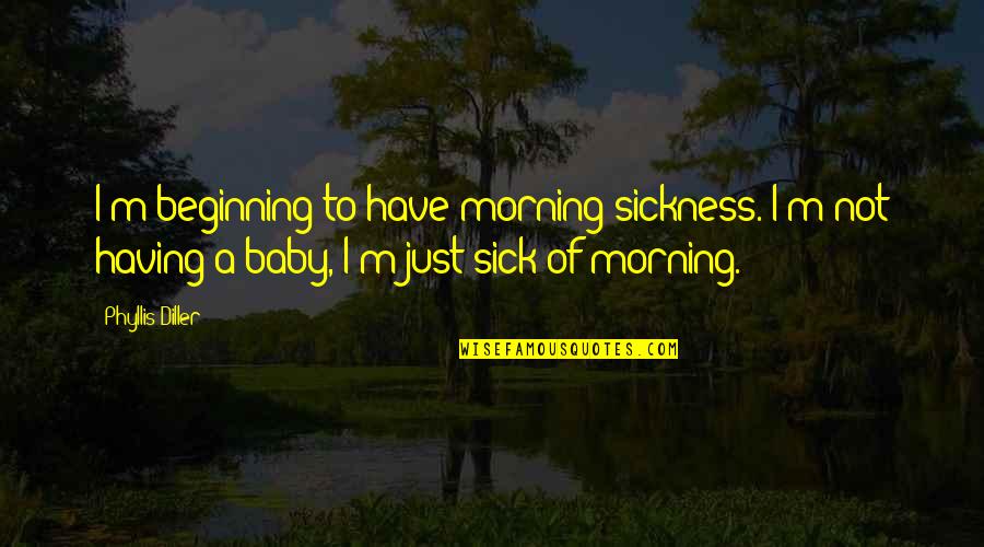 Having Your Baby Quotes By Phyllis Diller: I'm beginning to have morning sickness. I'm not