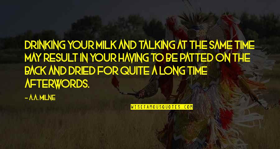 Having Your Back Quotes By A.A. Milne: Drinking your milk and talking at the same