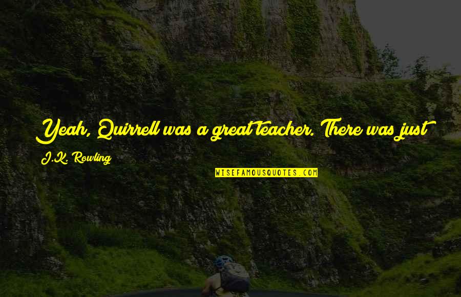 Having Your Back Quotes By J.K. Rowling: Yeah, Quirrell was a great teacher. There was