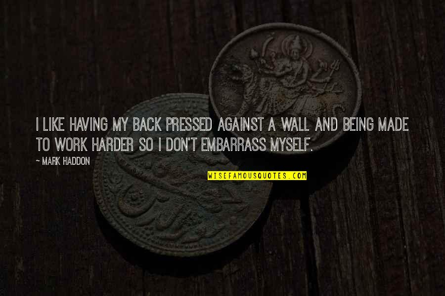 Having Your Back Quotes By Mark Haddon: I like having my back pressed against a