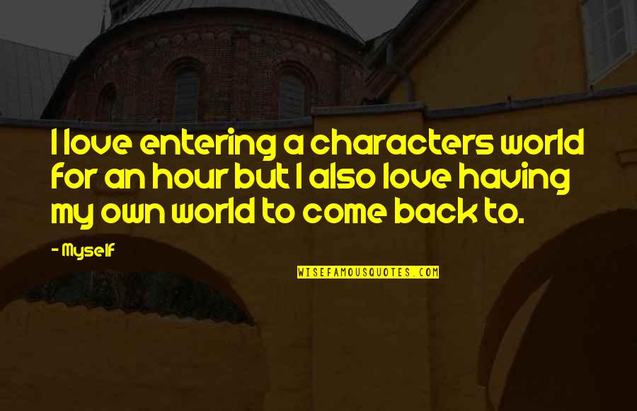 Having Your Back Quotes By Myself: I love entering a characters world for an