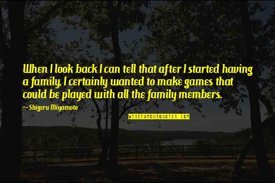 Having Your Back Quotes By Shigeru Miyamoto: When I look back I can tell that