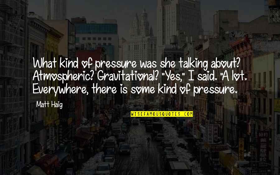 Having Your Eyes Opened Quotes By Matt Haig: What kind of pressure was she talking about?