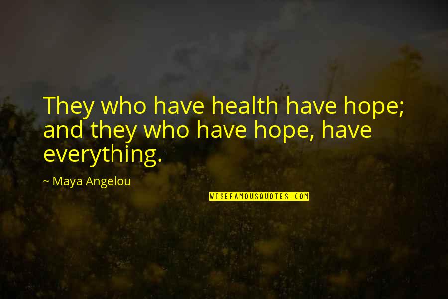 Having Your Health Quotes By Maya Angelou: They who have health have hope; and they