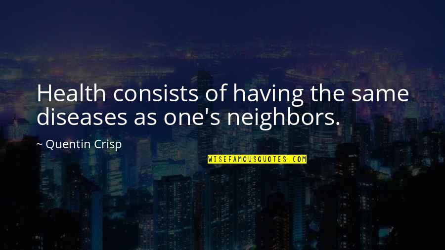 Having Your Health Quotes By Quentin Crisp: Health consists of having the same diseases as Having Your Health Quotes By Quentin Crisp: Health consists of having the same diseases as