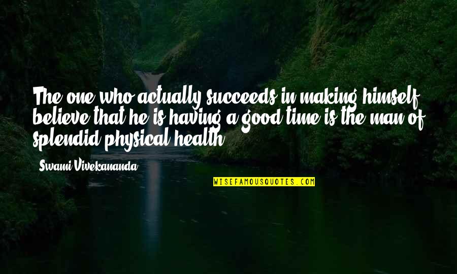 Having Your Health Quotes By Swami Vivekananda: The one who actually succeeds in making himself