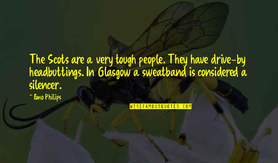 Having Your Last Baby Quotes By Emo Philips: The Scots are a very tough people. They