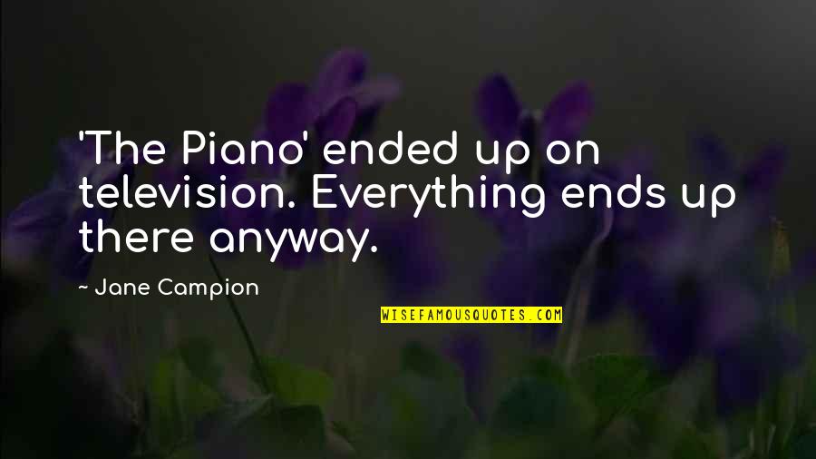 Having Your Life Saved Quotes By Jane Campion: 'The Piano' ended up on television. Everything ends