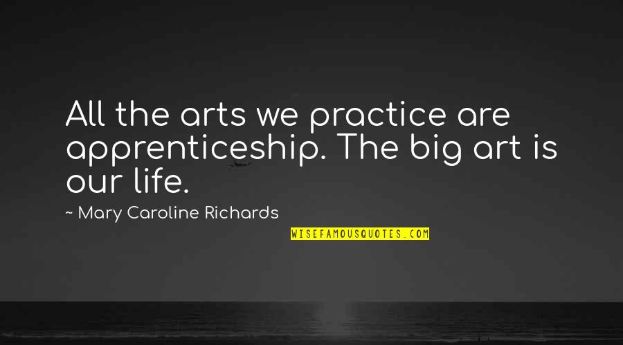 Having Your Life Saved Quotes By Mary Caroline Richards: All the arts we practice are apprenticeship. The