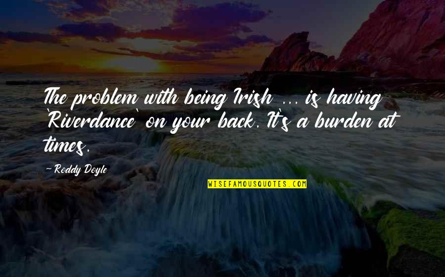 Having Your Own Back Quotes By Roddy Doyle: The problem with being Irish ... is having