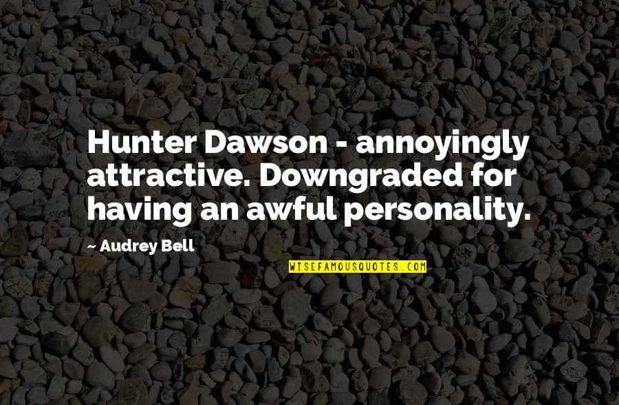 Having Your Own Personality Quotes By Audrey Bell: Hunter Dawson - annoyingly attractive. Downgraded for having