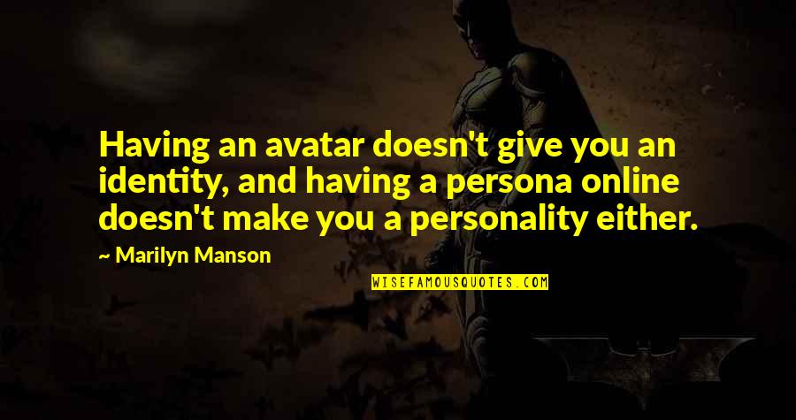 Having Your Own Personality Quotes By Marilyn Manson: Having an avatar doesn't give you an identity,