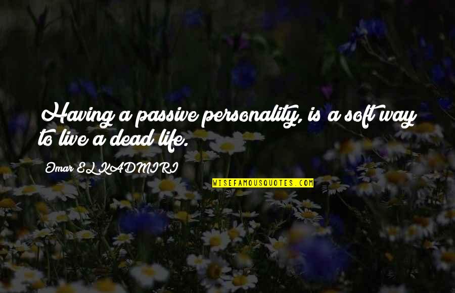 Having Your Own Personality Quotes By Omar EL KADMIRI: Having a passive personality, is a soft way