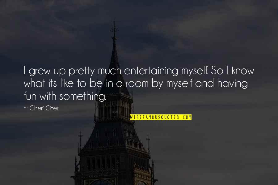 Having Your Own Room Quotes By Cheri Oteri: I grew up pretty much entertaining myself. So