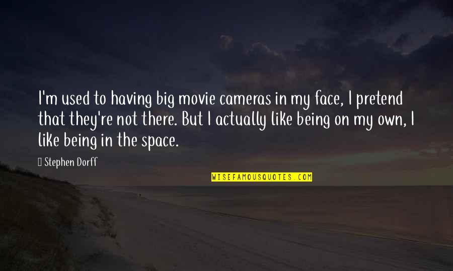 Having Your Own Space Quotes By Stephen Dorff: I'm used to having big movie cameras in