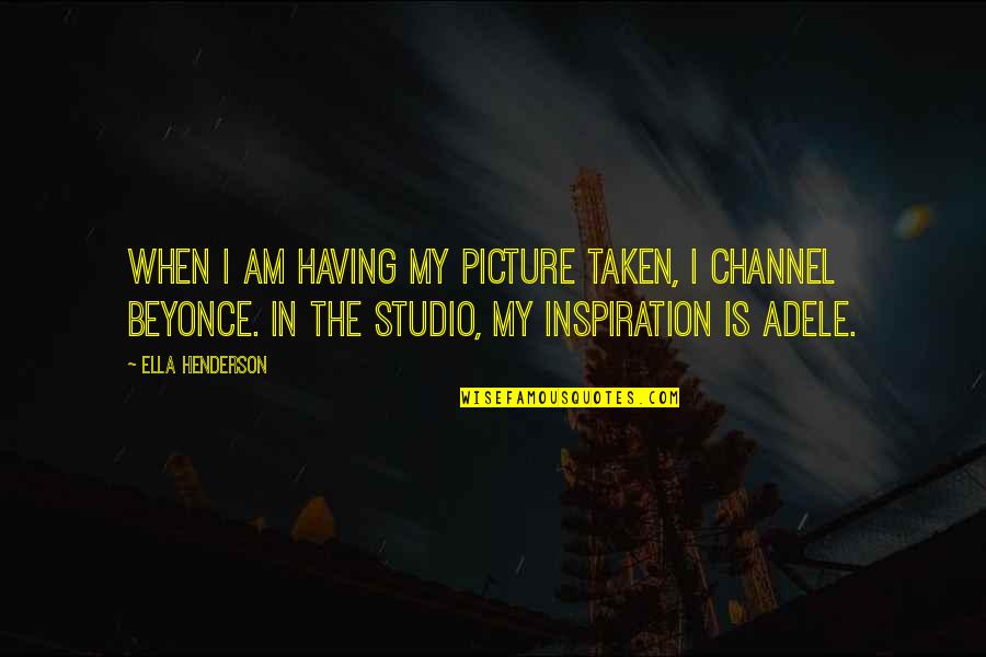 Having Your Picture Taken Quotes By Ella Henderson: When I am having my picture taken, I