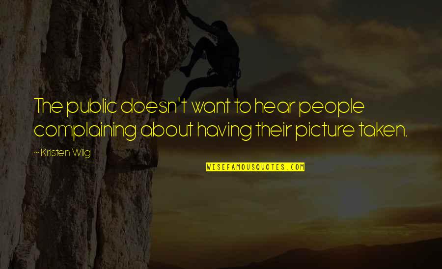 Having Your Picture Taken Quotes By Kristen Wiig: The public doesn't want to hear people complaining