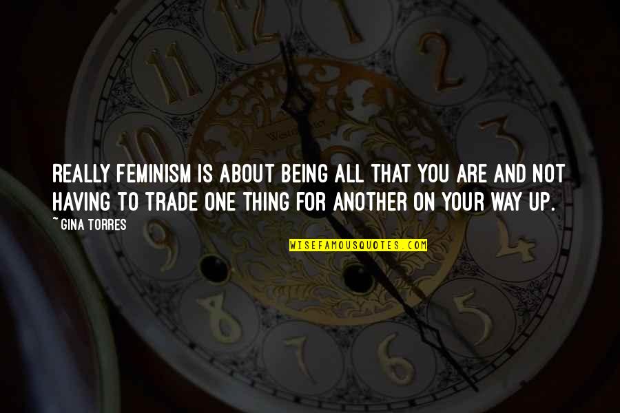 Having Your Way Quotes By Gina Torres: Really feminism is about being all that you