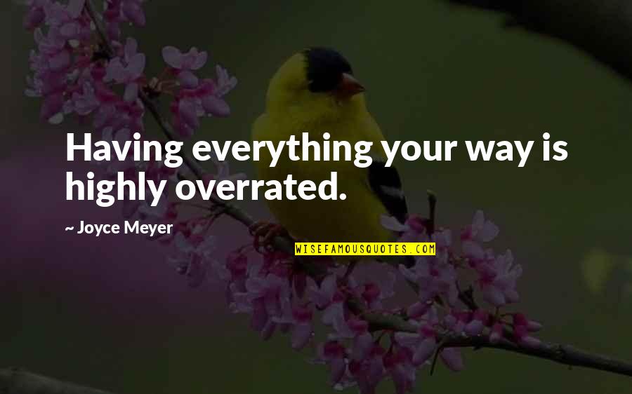 Having Your Way Quotes By Joyce Meyer: Having everything your way is highly overrated.