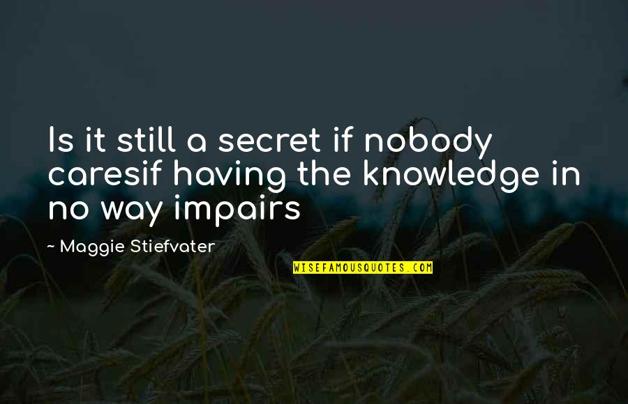 Having Your Way Quotes By Maggie Stiefvater: Is it still a secret if nobody caresif