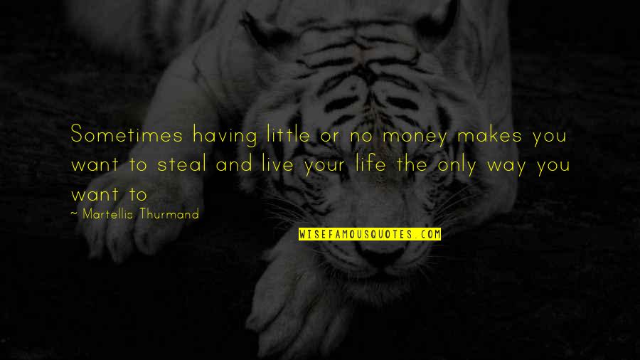 Having Your Way Quotes By Martellis Thurmand: Sometimes having little or no money makes you