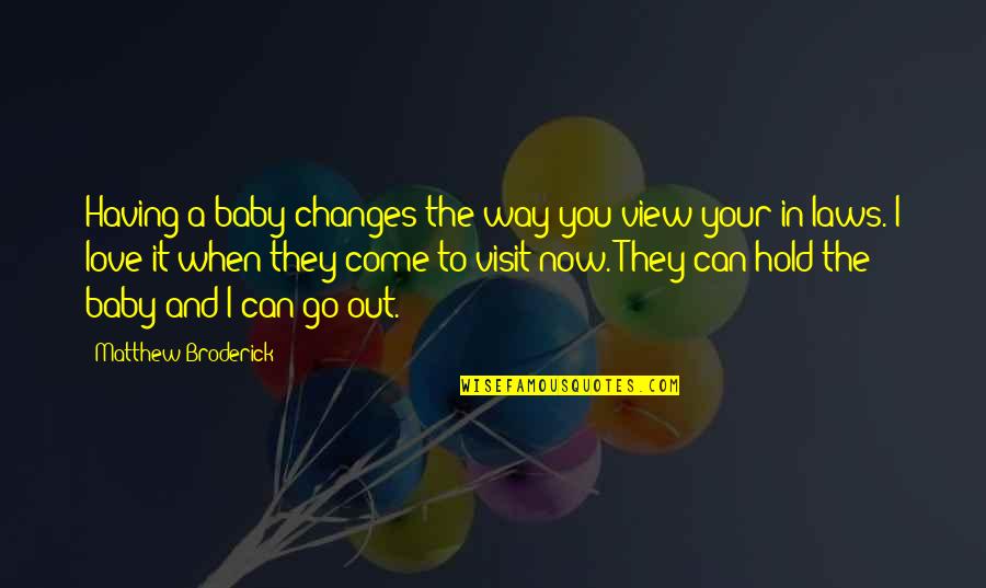 Having Your Way Quotes By Matthew Broderick: Having a baby changes the way you view