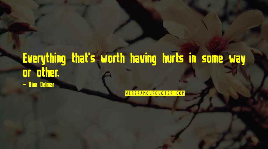 Having Your Way Quotes By Vina Delmar: Everything that's worth having hurts in some way