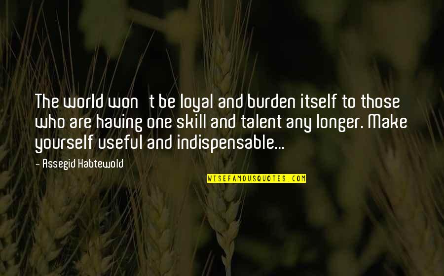 Having Yourself Quotes By Assegid Habtewold: The world won't be loyal and burden itself