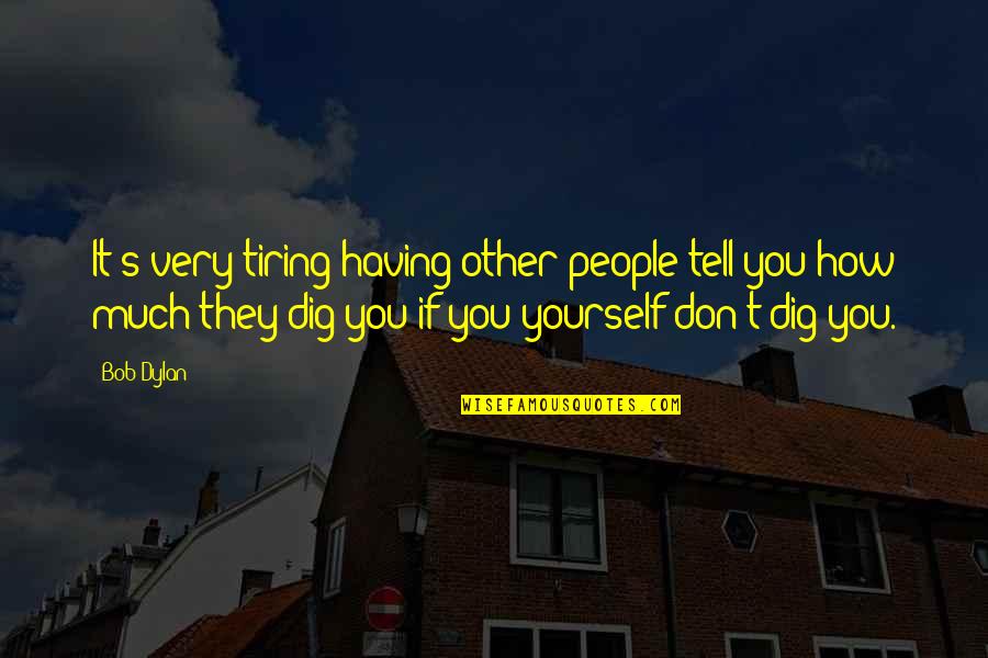 Having Yourself Quotes By Bob Dylan: It's very tiring having other people tell you