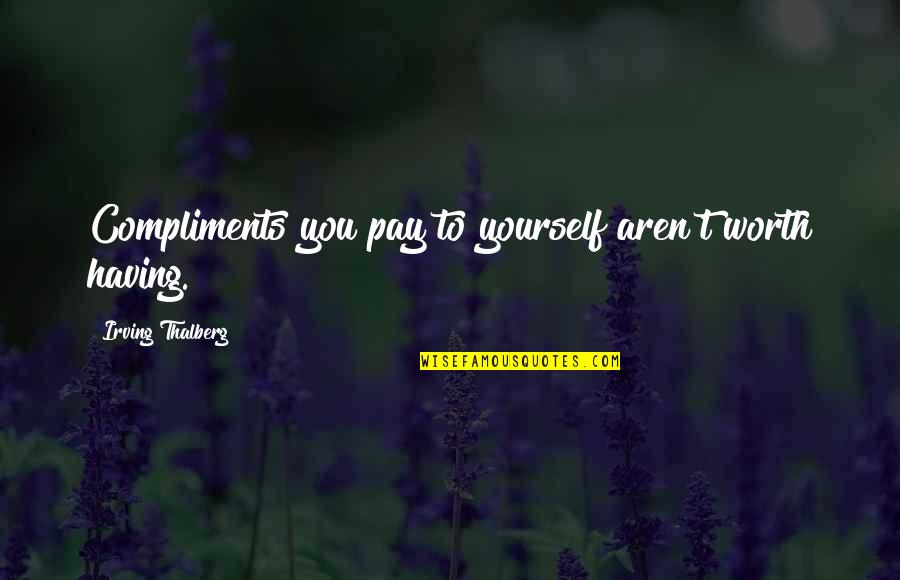 Having Yourself Quotes By Irving Thalberg: Compliments you pay to yourself aren't worth having.