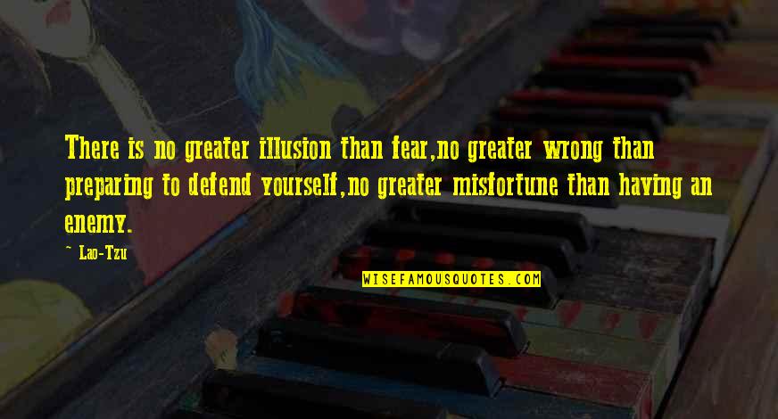 Having Yourself Quotes By Lao-Tzu: There is no greater illusion than fear,no greater