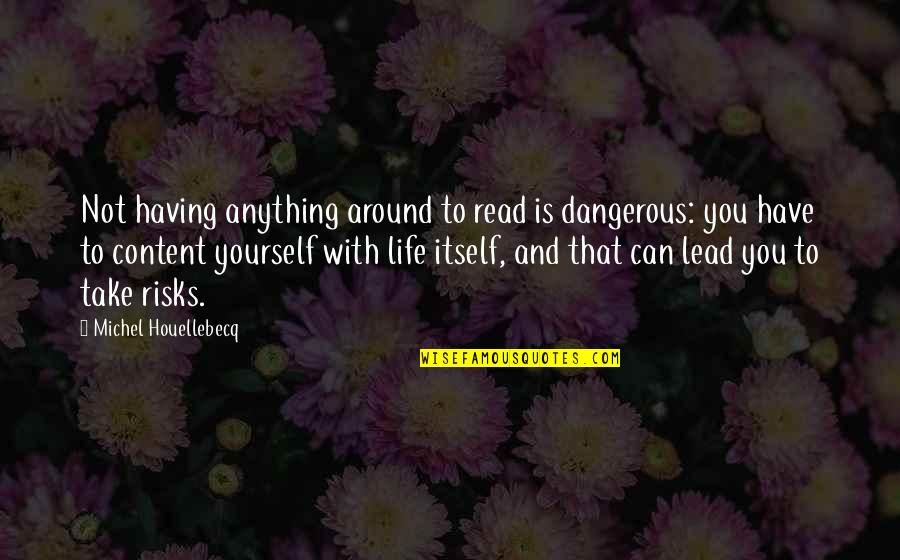 Having Yourself Quotes By Michel Houellebecq: Not having anything around to read is dangerous: