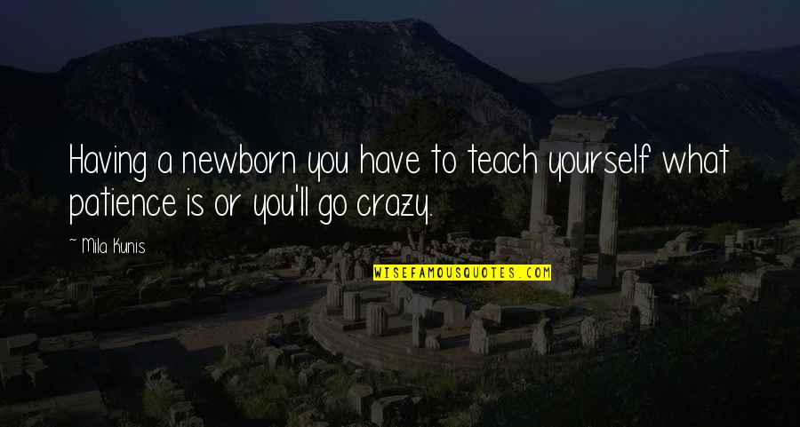 Having Yourself Quotes By Mila Kunis: Having a newborn you have to teach yourself