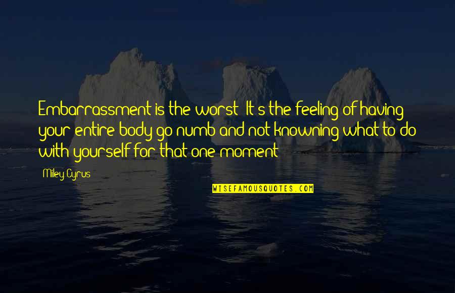 Having Yourself Quotes By Miley Cyrus: Embarrassment is the worst! It's the feeling of