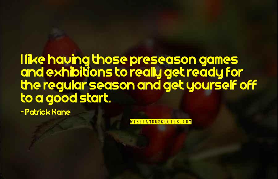 Having Yourself Quotes By Patrick Kane: I like having those preseason games and exhibitions