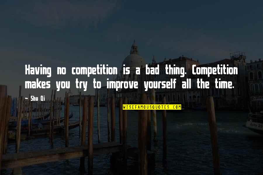 Having Yourself Quotes By Shu Qi: Having no competition is a bad thing. Competition