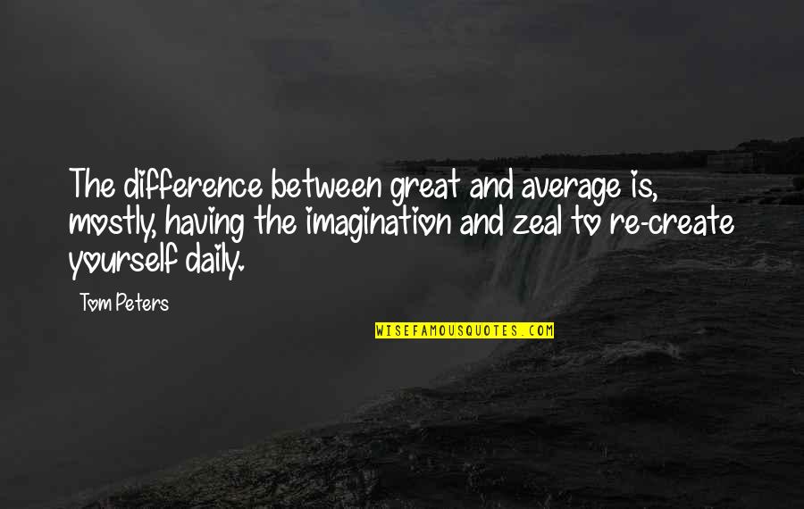 Having Yourself Quotes By Tom Peters: The difference between great and average is, mostly,