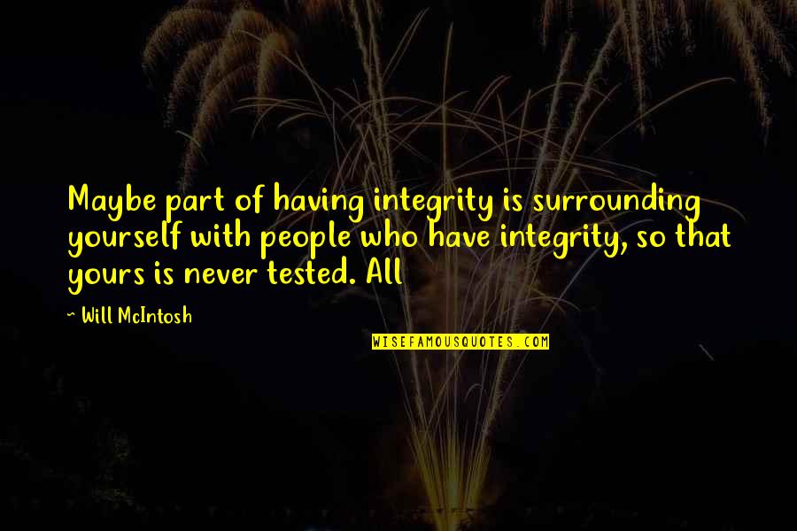 Having Yourself Quotes By Will McIntosh: Maybe part of having integrity is surrounding yourself