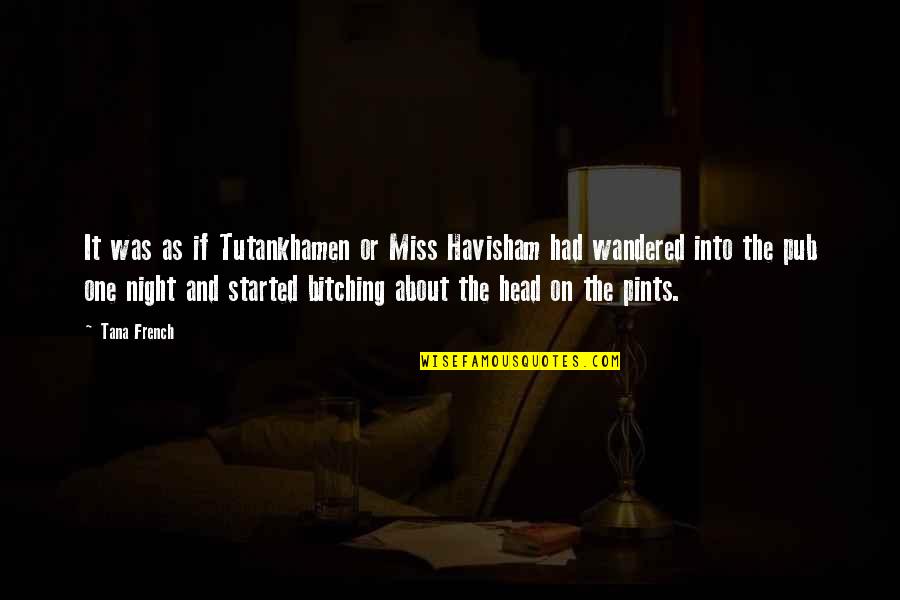 Havisham Quotes By Tana French: It was as if Tutankhamen or Miss Havisham