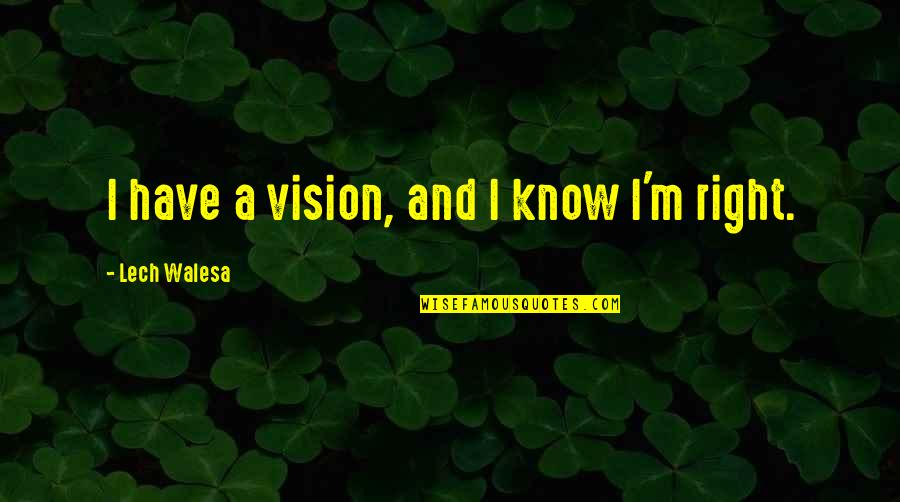 Havlicek Quotes By Lech Walesa: I have a vision, and I know I'm