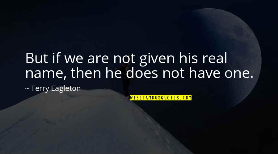 Havlova Mudr Quotes By Terry Eagleton: But if we are not given his real Havlova Mudr Quotes By Terry Eagleton: But if we are not given his real