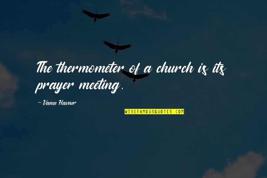 Havner Quotes By Vance Havner: The thermometer of a church is its prayer