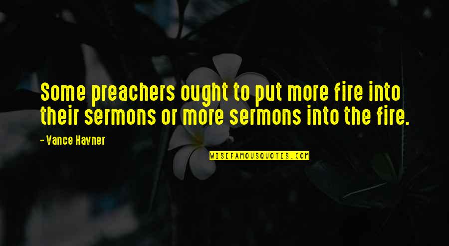 Havner Quotes By Vance Havner: Some preachers ought to put more fire into