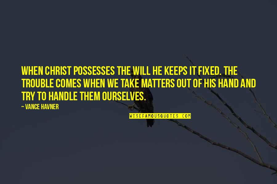 Havner Quotes By Vance Havner: When Christ possesses the will He keeps it