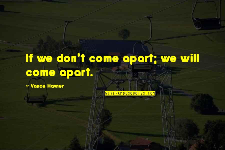 Havner Quotes By Vance Havner: If we don't come apart; we will come