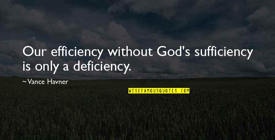 Havner Quotes By Vance Havner: Our efficiency without God's sufficiency is only a