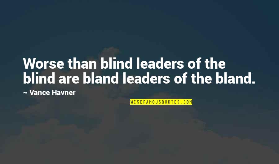 Havner Quotes By Vance Havner: Worse than blind leaders of the blind are