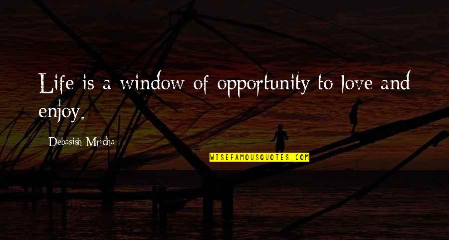 Hav'nt Quotes By Debasish Mridha: Life is a window of opportunity to love Hav'nt Quotes By Debasish Mridha: Life is a window of opportunity to love