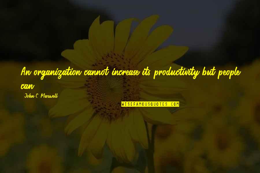 Havoc Movie Quotes By John C. Maxwell: An organization cannot increase its productivity-but people can! Havoc Movie Quotes By John C. Maxwell: An organization cannot increase its productivity-but people can!
